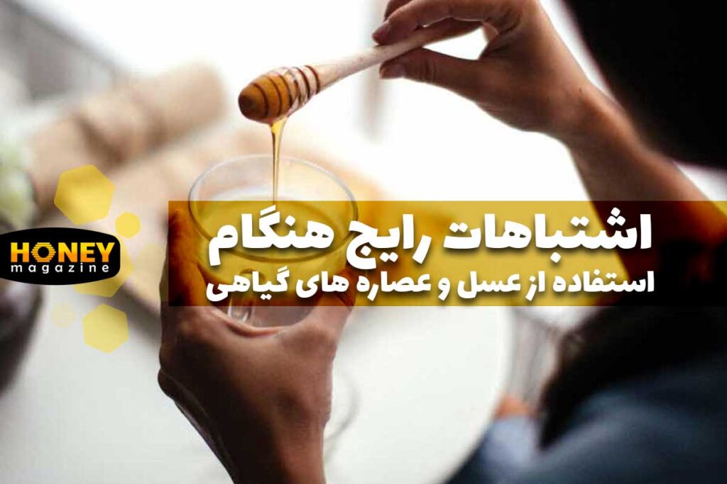 اشتباهات رایج هنگام استفاده از عسل و عصاره های گیاهی